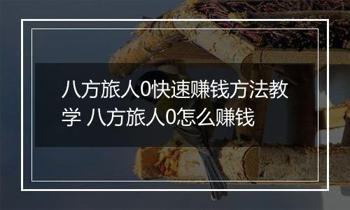 八方旅人0快速赚钱方法教学 八方旅人0怎么赚钱