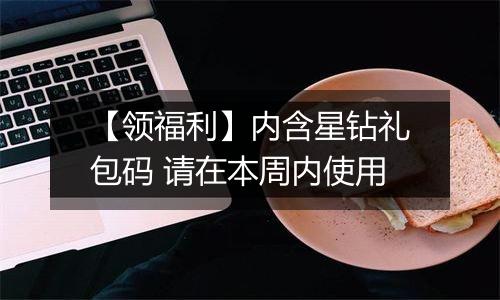 【领福利】内含星钻礼包码 请在本周内使用