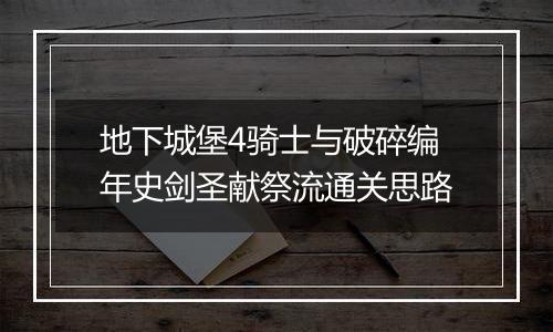 地下城堡4骑士与破碎编年史剑圣献祭流通关思路