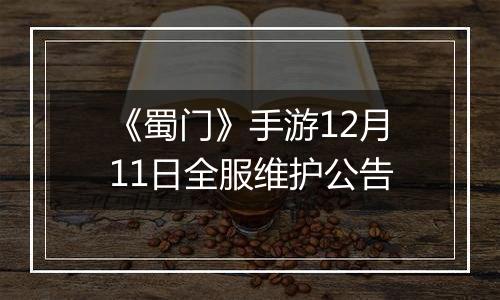 《蜀门》手游12月11日全服维护公告