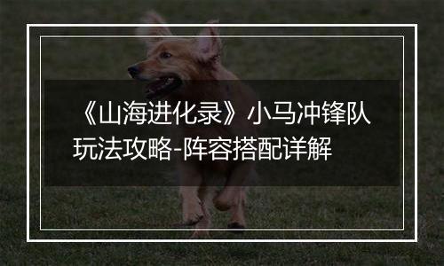 《山海进化录》小马冲锋队玩法攻略-阵容搭配详解