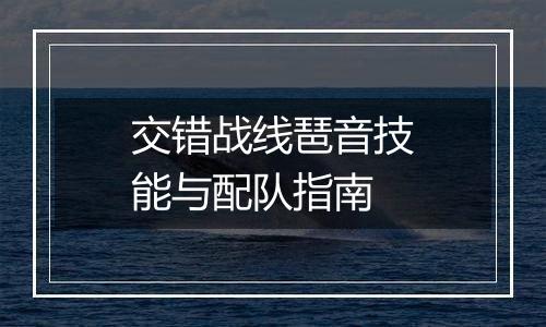 交错战线琶音技能与配队指南