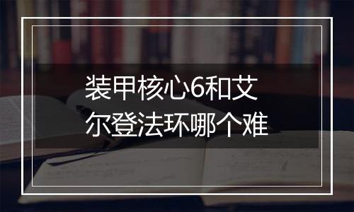 装甲核心6和艾尔登法环哪个难