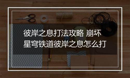 彼岸之息打法攻略 崩坏星穹铁道彼岸之息怎么打