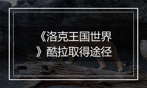 《洛克王国世界》酷拉取得途径