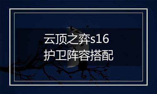 云顶之弈s16护卫阵容搭配