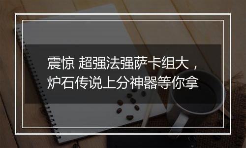 震惊 超强法强萨卡组大，炉石传说上分神器等你拿