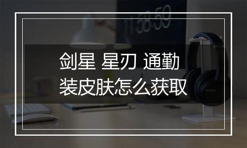 剑星 星刃 通勤装皮肤怎么获取
