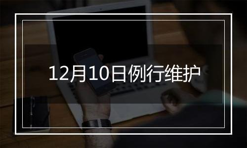 12月10日例行维护