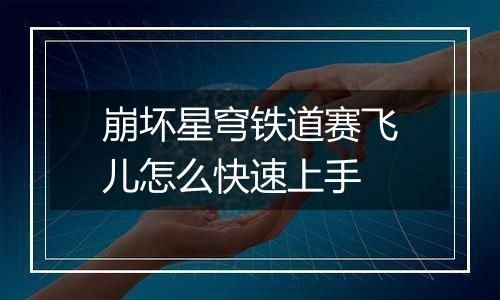 崩坏星穹铁道赛飞儿怎么快速上手