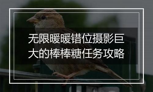 无限暖暖错位摄影巨大的棒棒糖任务攻略