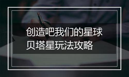 创造吧我们的星球贝塔星玩法攻略