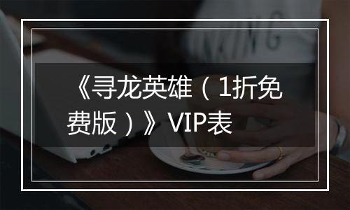 《寻龙英雄（1折免费版）》VIP表