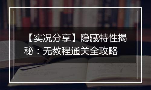 【实况分享】隐藏特性揭秘：无教程通关全攻略