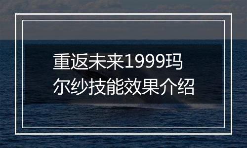 重返未来1999玛尔纱技能效果介绍