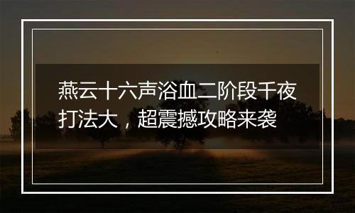 燕云十六声浴血二阶段千夜打法大，超震撼攻略来袭
