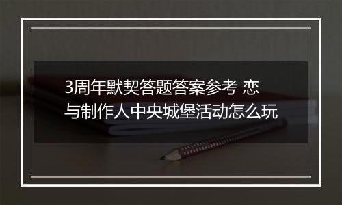 3周年默契答题答案参考 恋与制作人中央城堡活动怎么玩