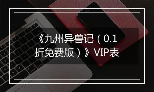 《九州异兽记（0.1折免费版）》VIP表