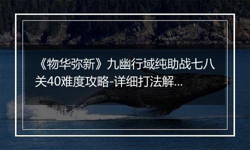 《物华弥新》九幽行域纯助战七八关40难度攻略-详细打法解析