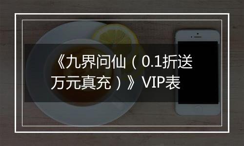 《九界问仙（0.1折送万元真充）》VIP表