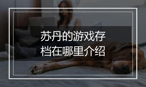 苏丹的游戏存档在哪里介绍