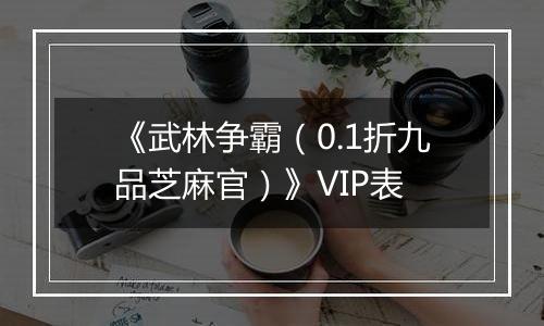 《武林争霸（0.1折九品芝麻官）》VIP表