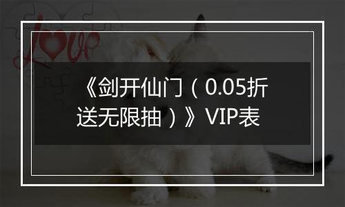 《剑开仙门（0.05折送无限抽）》VIP表