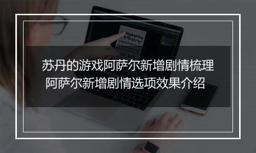 苏丹的游戏阿萨尔新增剧情梳理 阿萨尔新增剧情选项效果介绍