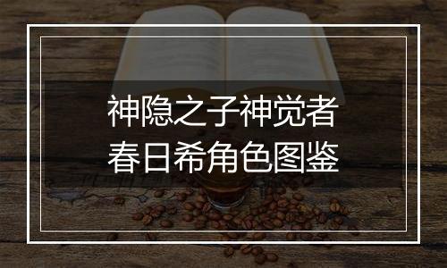 神隐之子神觉者春日希角色图鉴