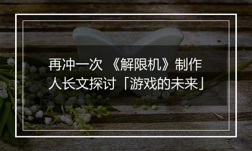 再冲一次 《解限机》制作人长文探讨「游戏的未来」