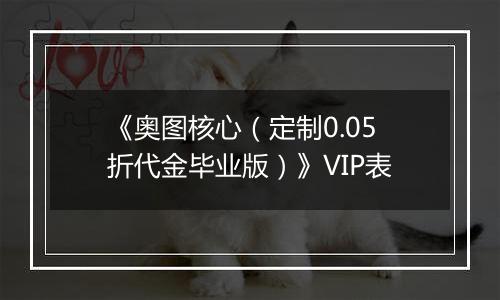 《奥图核心（定制0.05折代金毕业版）》VIP表