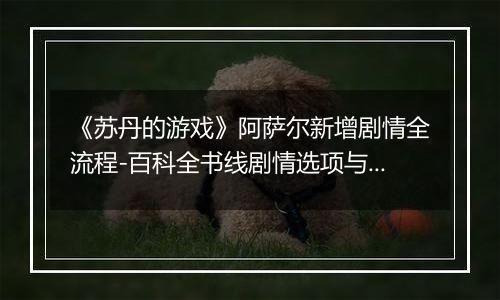 《苏丹的游戏》阿萨尔新增剧情全流程-百科全书线剧情选项与影响解析