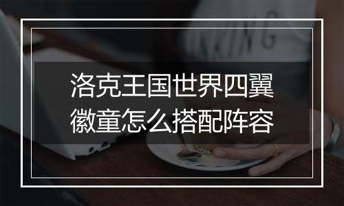 洛克王国世界四翼徽童怎么搭配阵容