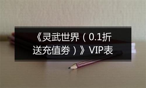 《灵武世界（0.1折送充值劵）》VIP表