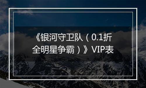 《银河守卫队（0.1折全明星争霸）》VIP表