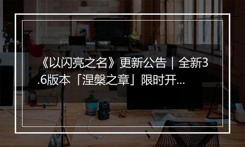 《以闪亮之名》更新公告｜全新3.6版本「涅槃之章」限时开启