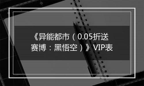 《异能都市（0.05折送赛博：黑悟空）》VIP表