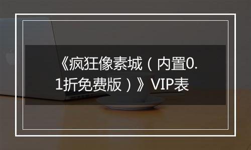 《疯狂像素城（内置0.1折免费版）》VIP表