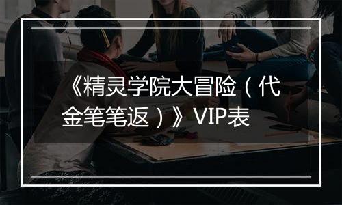 《精灵学院大冒险（代金笔笔返）》VIP表