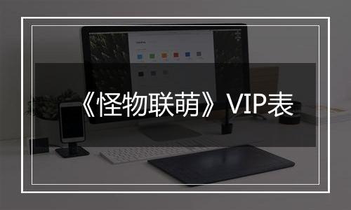 《怪物联萌》VIP表