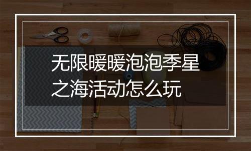 无限暖暖泡泡季星之海活动怎么玩