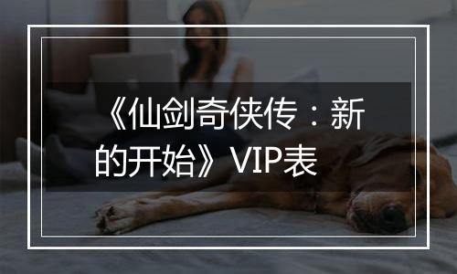 《仙剑奇侠传：新的开始》VIP表