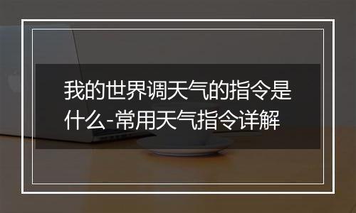 我的世界调天气的指令是什么-常用天气指令详解