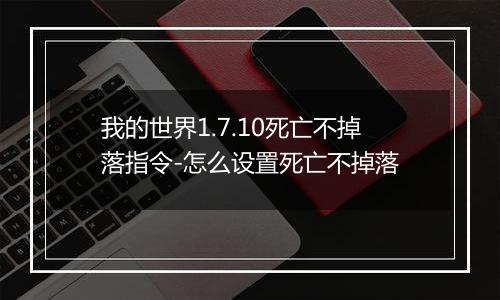 我的世界1.7.10死亡不掉落指令-怎么设置死亡不掉落