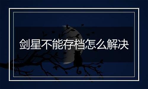 剑星不能存档怎么解决