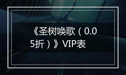 《圣树唤歌（0.05折）》VIP表