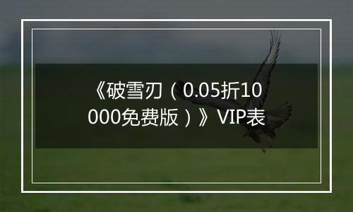 《破雪刃（0.05折10000免费版）》VIP表
