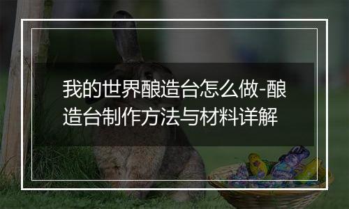 我的世界酿造台怎么做-酿造台制作方法与材料详解