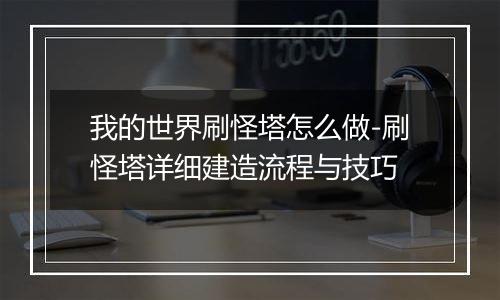 我的世界刷怪塔怎么做-刷怪塔详细建造流程与技巧