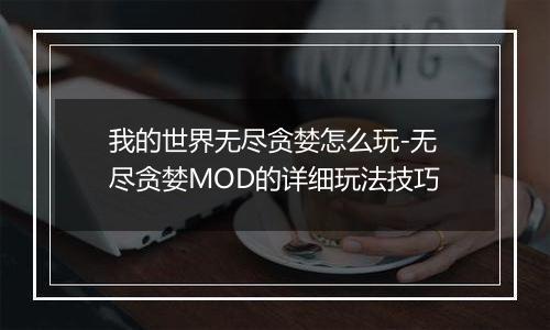 我的世界无尽贪婪怎么玩-无尽贪婪MOD的详细玩法技巧